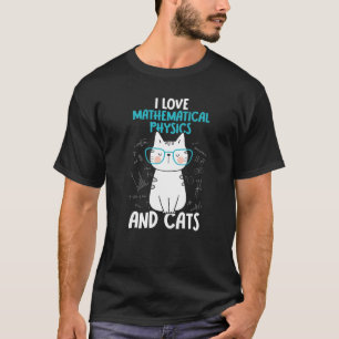 I Love Math and Cats   Mathematical Physics  1 T-Shirt