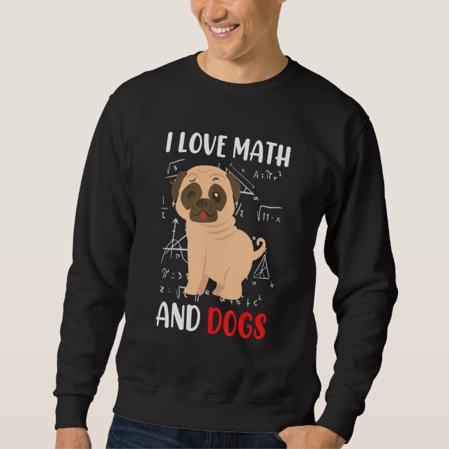 I love math and dogs mops mathematicians Maths tea Sweatshirt (Front)