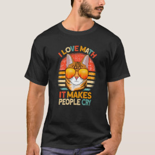 I Love Math It Makes People Cry cat Mathematics   T-Shirt