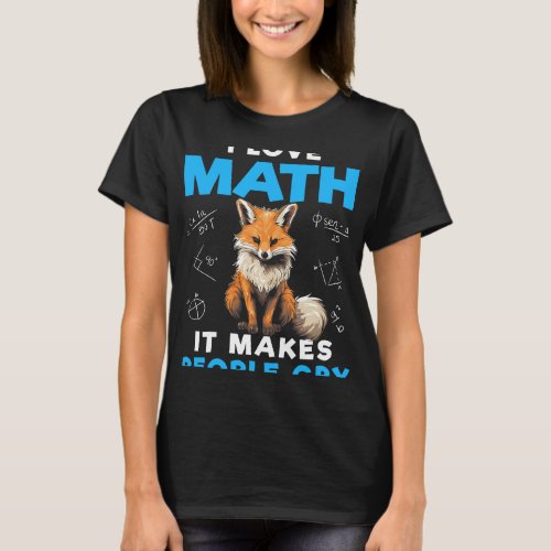I Love Math It Makes People Cry Funny Math Fox T_Shirt