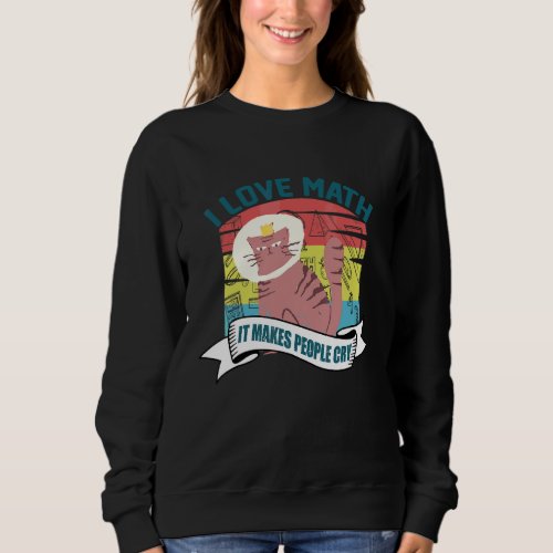I Love Math It Makes People Cry Grumpy  Cat 3 Sweatshirt