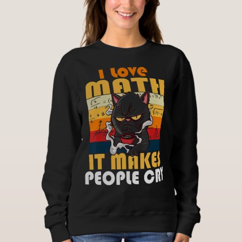I Love Math It Makes People Cry Grumpy  Cat 3 Sweatshirt