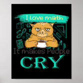 i love math it makes people cry poster