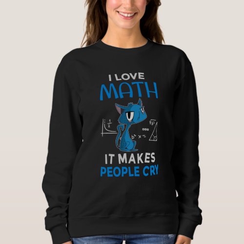 I Love Math It Makes People Cry Sweatshirt