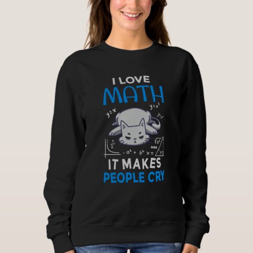 I Love Math It Makes People Cry Sweatshirt