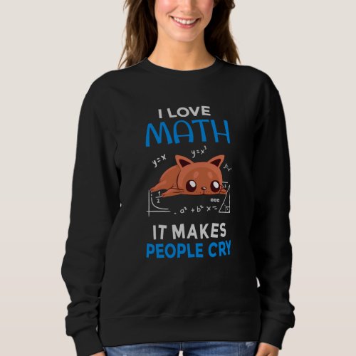 I Love Math It Makes People Cry Sweatshirt