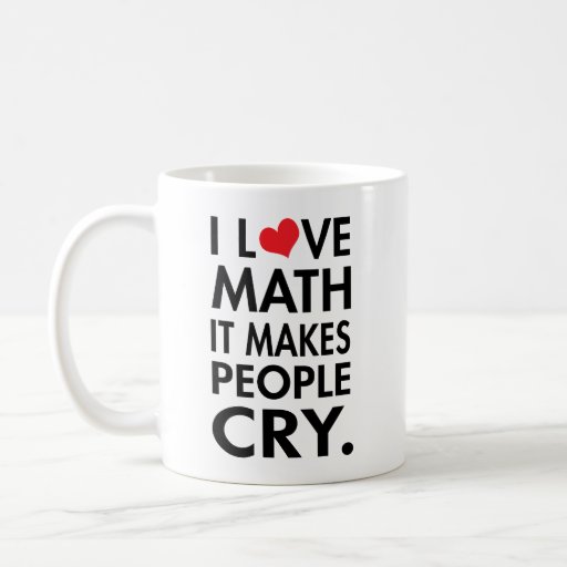 I Love Math, It makes people cry typography Classic White Coffee Mug ...