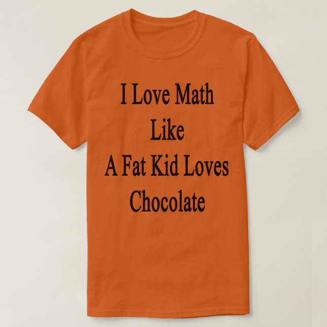 I Love Math Like A Fat Kid Loves Chocolate  T-Shirt (Design Front)