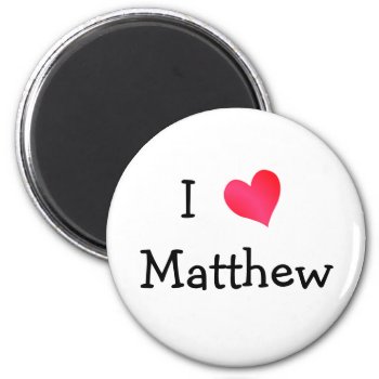 I Love Matthew Magnet by definingyou at Zazzle