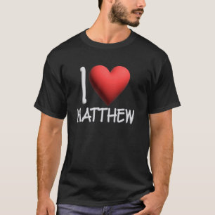 I Love Matthew Name Personalized Men Guy BFF Matt T-Shirt