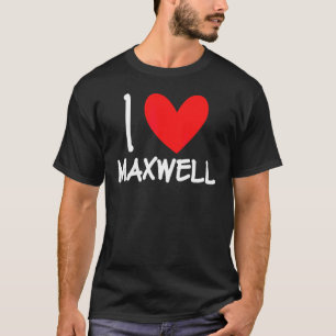 I Love Maxwell Name Personalized Men Guy Bff Frien T-Shirt