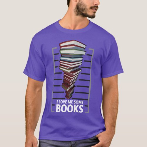 I love me some books Book lovers quote T_Shirt
