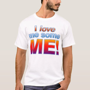I Love Me Some ME! T-Shirt