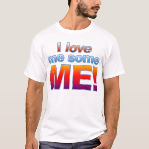I Love Me Some ME T_Shirt