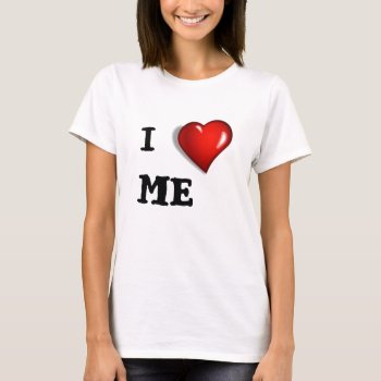 I Love Me T-shirt by QuoteLife at Zazzle