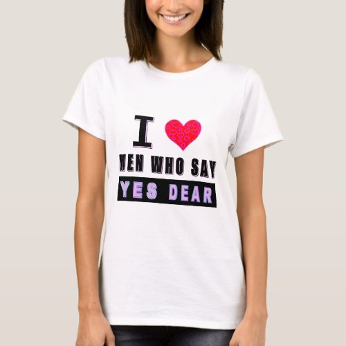 I Love Men Who Say YES DEAR T_Shirt