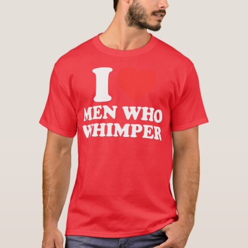 I Love Men Who Whimper Funny Saying For Her Couple T_Shirt