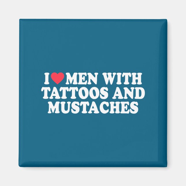 I Love Men With Tattoos And Mustaches Funny Quote  Magnet (Front)