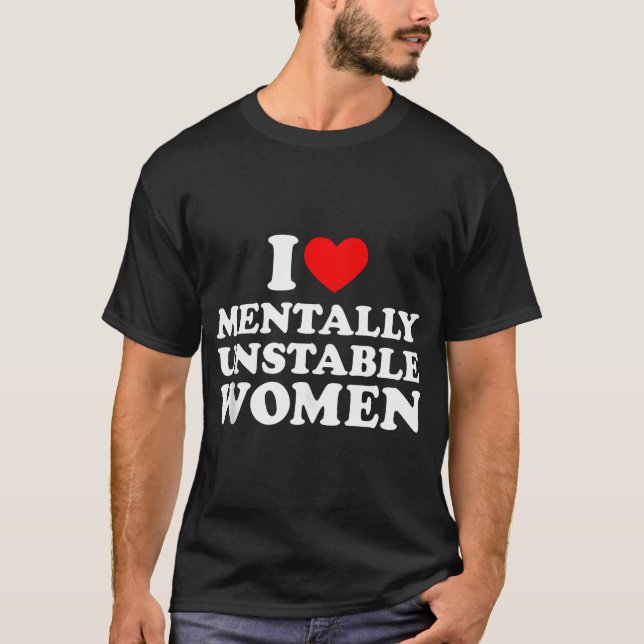 I Love Mentally Unstable Women Shirt I Heart Unsta (Front)
