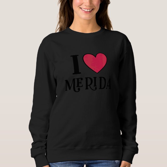 I Love Merida Mexico Vacation   Sweatshirt (Front)