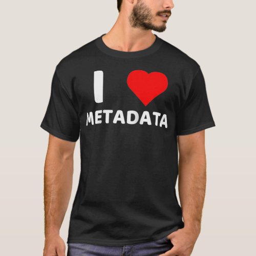 I love Metadata Funny SEO Programer HTML Joke  T_Shirt