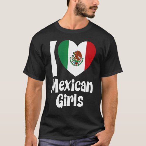 I Love Mexican Girls With Mexico Heart Flag T_Shirt