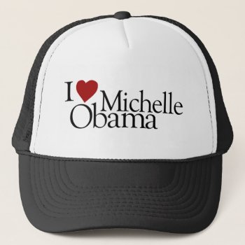 I Love Michelle Obama Trucker Hat by worldsfair at Zazzle