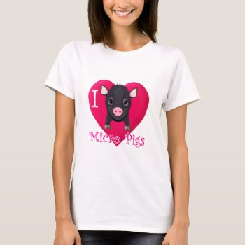 I Love Micro Pigs T-shirt by Iantos_Place at Zazzle