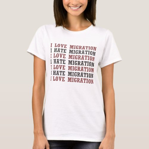 I Love Migration I Hate Migration Etc Etc T_Shirt