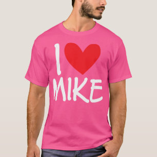 I Love Mike Name Personalized Men Guy BFF Friend H T-Shirt