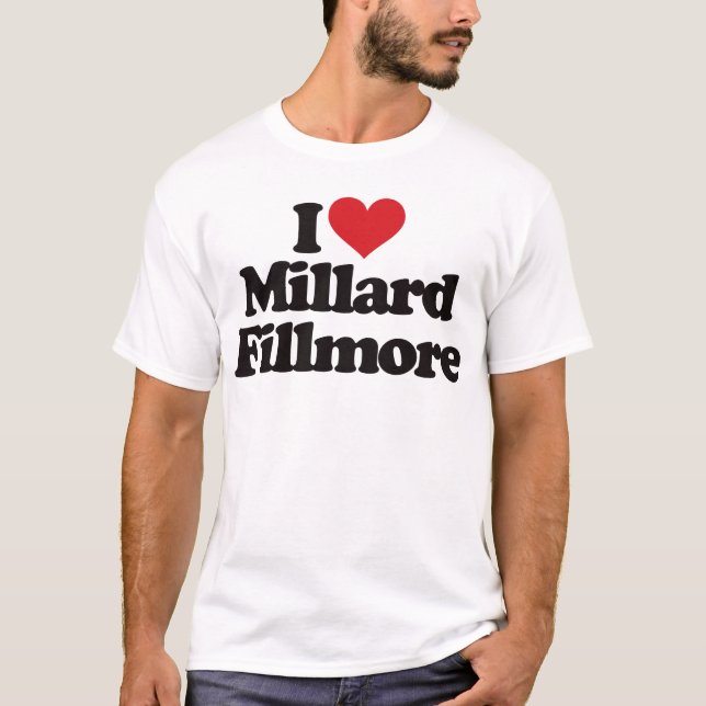 I Love Millard Fillmore T-Shirt (Front)