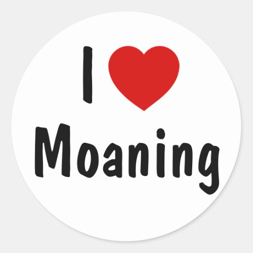 I Love Moaning Classic Round Sticker