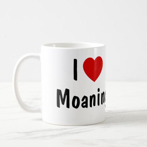 I Love Moaning Coffee Mug