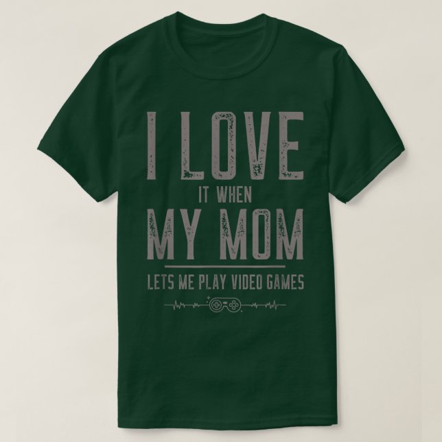 I Love Mom t  Funny Sarcastic Video Games  T-Shirt (Design Front)