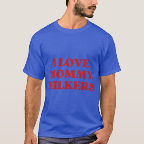 I Love Mommy Milkers Funny Sarcastic Y2k  retro T_Shirt