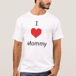 I Love Mommy T-shirt at Zazzle