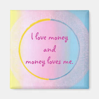 I love money and money loves me, magnets