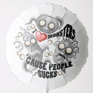 I Love Monsters 'cause People Sucks Balloon