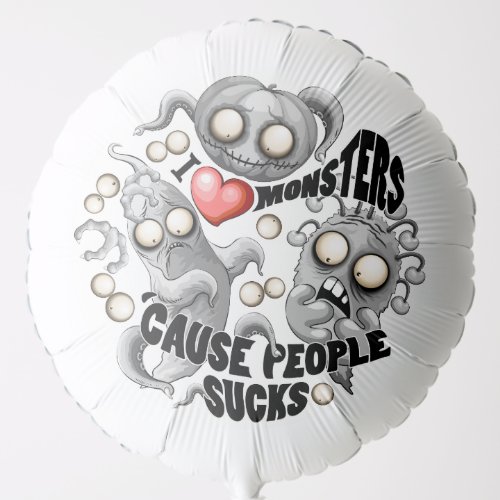 I Love Monsters cause People Sucks Balloon