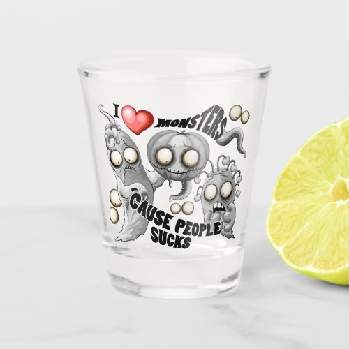 I Love Monsters cause People Sucks Shot Glass