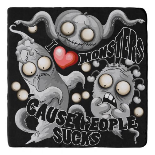 I Love Monsters cause People Sucks Trivet