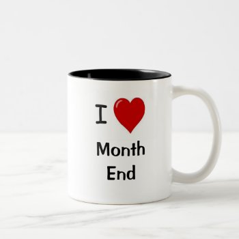 I Love Month End! - Double-sided Two-tone Coffee Mug by accountingcelebrity at Zazzle