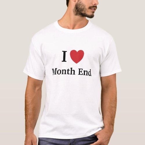 I Love Month End _ Funny Accountant Quote T_Shirt