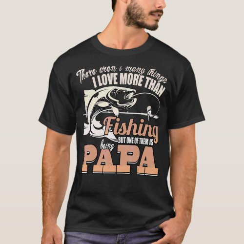 I Love More Than Fishing But One Of Them Is Being T-Shirt