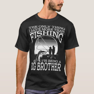 I Love More Than Fishing Is Being A BIG BROTHER Fa T-Shirt