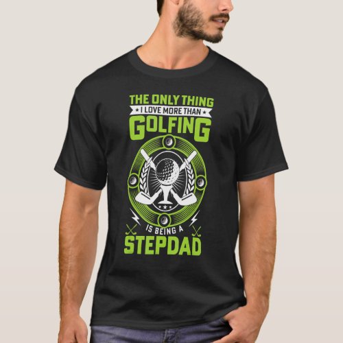 I Love More Than Golfing Is Being A Stepdad Quote  T_Shirt