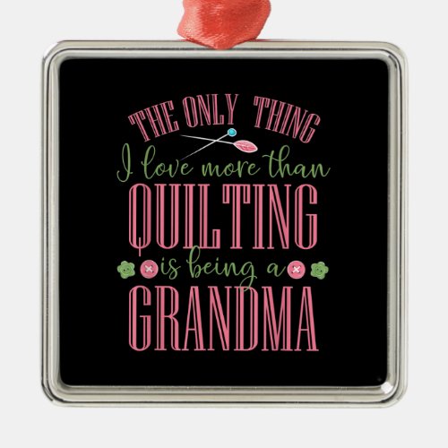 I Love More Than Quilting Is Being Grandma Metal Ornament