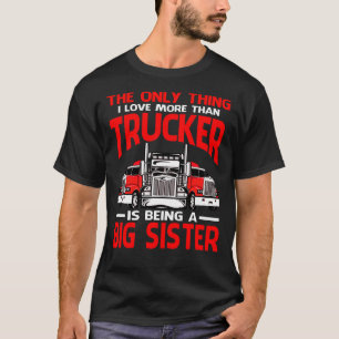 I Love More Than Trucker Is Being A BIG SISTER Fat T-Shirt