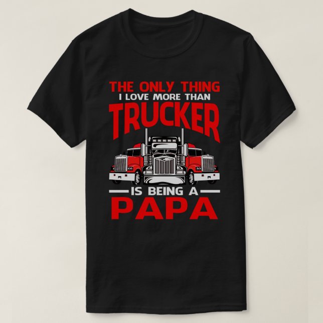 I Love More Than Trucker Is Being A PAPA Fathers D T-Shirt (Design Front)
