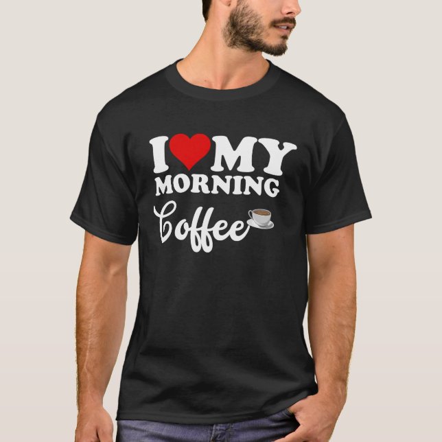 I Love Morning Coffee T-Shirt (Front)